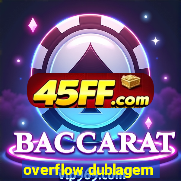 overflow dublagem